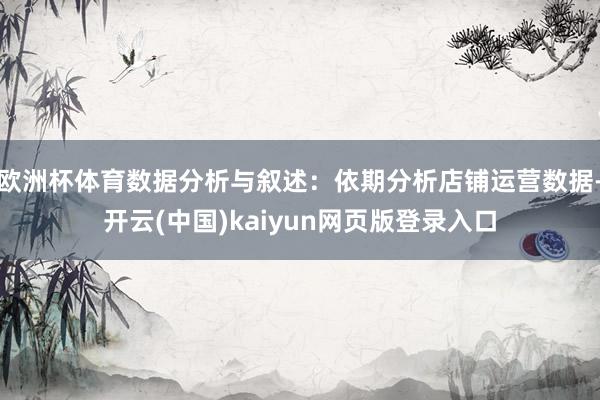 欧洲杯体育数据分析与叙述：依期分析店铺运营数据-开云(中国)kaiyun网页版登录入口