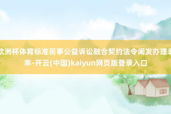 欧洲杯体育标准民事公益诉讼融合契约法令阐发办理表率-开云(中国)kaiyun网页版登录入口