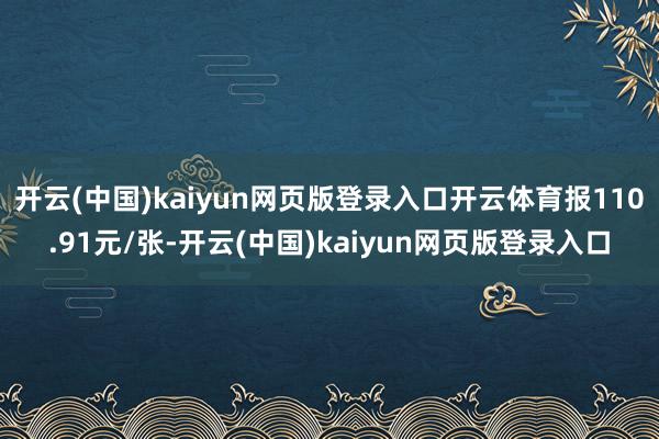 开云(中国)kaiyun网页版登录入口开云体育报110.91元/张-开云(中国)kaiyun网页版登录入口