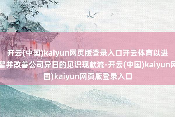 开云(中国)kaiyun网页版登录入口开云体育以进步公司盈利才智并改善公司异日的见识现款流-开云(中国)kaiyun网页版登录入口