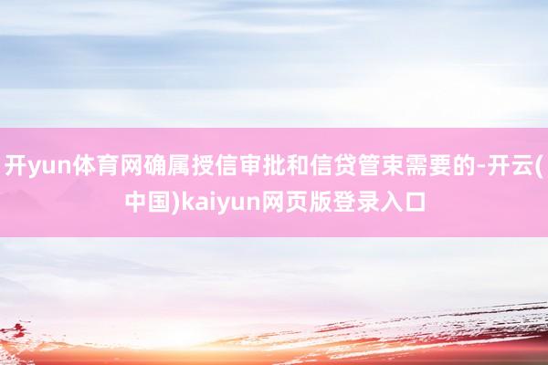 开yun体育网确属授信审批和信贷管束需要的-开云(中国)kaiyun网页版登录入口