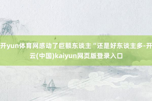 开yun体育网感动了巨额东谈主“还是好东谈主多-开云(中国)kaiyun网页版登录入口