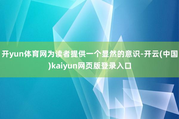 开yun体育网为读者提供一个显然的意识-开云(中国)kaiyun网页版登录入口